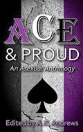 Read Ace & Proud: An Asexual Anthology, written by A K Andrews