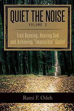 Quiet The Noise: Trail Running, Hearing God and Achieving "Impossible" Goals!, written by Rami F Odeh