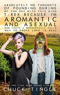 Read Absolutely No Thoughts Of Pounding During My Fun Day With This Kind T-Rex Because I'm Aromantic And Asexual And That's A Wonderfully Valid Way Of Proving Love Is Real, written by Chuck Tingle