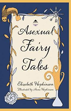 Asexual Fairy Tales, written by Elizabeth Hopkinson