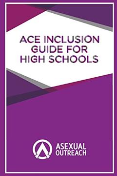 Ace Inclusion Guide for High Schools, written by Asexual Outreach