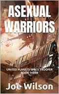 Read Asexual Warriors: UNITED PLANETS SPACE TROOPER BOOK THREE, written by Joe Wilson