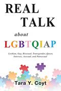 Read Real Talk About LGBTQIAP: Lesbian, Gay, Bisexual, Transgender, Queer, Intersex, Asexual, and Pansexual, written by Tara Y Coyt