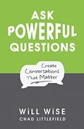 Read Ask Powerful Questions: Create Conversations That Matter, written by Will Wise; Chad Littlefield