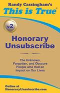 Read Honorary Unsubscribe v2: The Unknown, Forgotten, and Obscure People who Had an Impact on Our Lives, written by Randy Cassingham Read Honorary Unsubscribe v2: The Unknown, Forgotten, and Obscure People who Had an Impact on Our Lives, written by Randy Cassingham