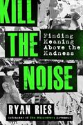 Read Kill the Noise: Finding Meaning Above the Madness, written by Ryan Ries