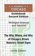 Read Honorary Chicago Guidebook: The Who, Where, and Why of Chicago's Brown Honorary Street Signs, written by Linda Zabors