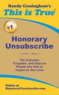 Read Honorary Unsubscribe v1: The Unknown, Forgotten, and Obscure People who Had an Impact on Our Lives, written by Randy Cassingham