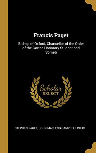 Read Francis Paget: Bishop of Oxford, Chancellor of the Order of the Garter, Honorary Student and Someti, written by Stephen Paget; John Macleod Campbell Crum