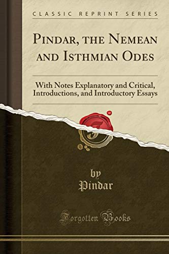 Read Pindar, the Nemean and Isthmian Odes: With Notes Explanatory and Critical, Introductions, and Introductory Essays (Classic Reprint), written by Pindar