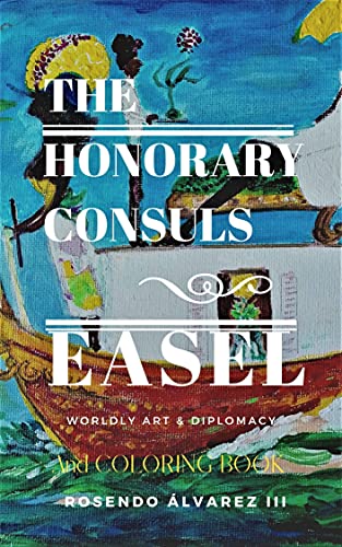 Read FROM THE HONORARY CONSULS EASEL: WORLDLY ART & DIPLOMACY, written by ROSENDO ÁLVAREZ III