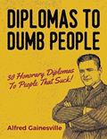 Read Diplomas To Dumb People: 30 Honorary Diplomas To People That Suck!, written by Alfred Gainesville