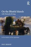 Read On the Blissful Islands with Nietzsche & Jung, written by Paul Bishop