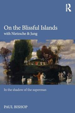 On the Blissful Islands with Nietzsche & Jung, written by Paul Bishop