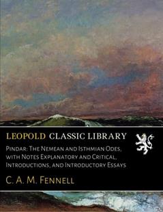 Pindar: The Nemean and Isthmian Odes, with Notes Explanatory and Critical, Introductions, and Introductory Essays, written by C. A. M. Fennell