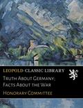 Read Truth About Germany; Facts About the War, written by Honorary Committee