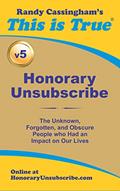 Read Honorary Unsubscribe v5: The Unknown, Forgotten, and Obscure People who Had an Impact on Our Lives, written by Randy Cassingham