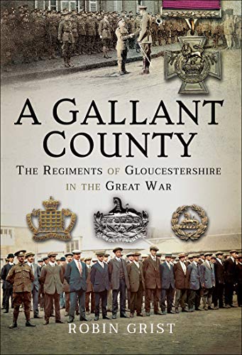 Read A Gallant County: The Regiments of Gloucestershire in the Great War, written by Robin Grist