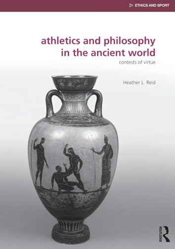 Read Athletics and Philosophy in the Ancient World (Ethics and Sport), written by Heather Reid