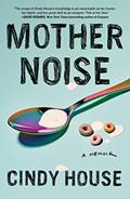 Read Mother Noise: A Memoir, written by Cindy House