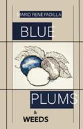 Read Blue Plums & Weeds, written by Mario René Padilla