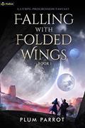 Read Falling with Folded Wings: A LitRPG Progression Fantasy, written by Plum Parrot