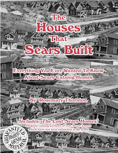 Read The Houses That Sears Built: Everything You Ever Wanted to Know About Sears Catalog Homes, written by Rosemary Thornton