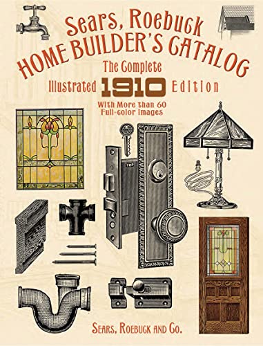 Read Sears, Roebuck Home Builder's Catalog: The Complete Illustrated 1910 Edition, written by Sears  Roebuck and Co.