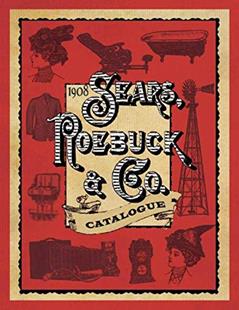 1908 Sears, Roebuck & Co. Catalogue, written by Roebuck & Co. Sears