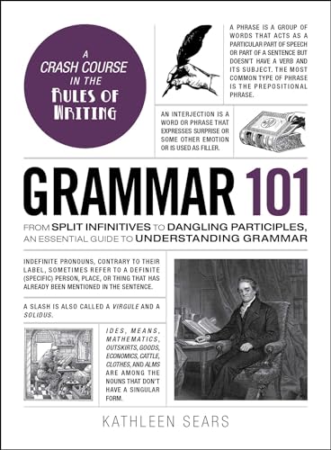 Read Grammar 101: From Split Infinitives to Dangling Participles, an Essential Guide to Understanding Grammar (Adams 101 Series), written by Kathleen Sears