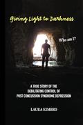 Read Giving Light to Darkness: A true story of the debilitating control of post concussion syndrome depression, written by Laura Kimbro