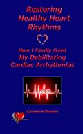 Read Restoring Healthy Heart Rhythms: How I Finally Fixed My Debilitating Cardiac Arrhythmias, written by Cameron Powers