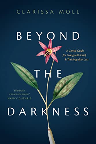 Read Beyond the Darkness: A Gentle Guide for Living with Grief and Thriving after Loss, written by Clarissa Moll
