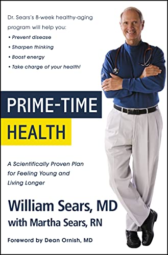 Read Prime-Time Health: A Scientifically Proven Plan for Feeling Young and Living Longer, written by William Sears MD  FRCP; Martha Sears RN