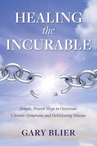 Read Healing the Incurable: Simple, Proven Steps to Overcome Chronic Symptoms and Debilitating Disease, written by Gary Blier