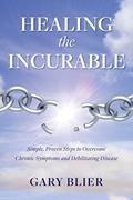 Read Healing the Incurable: Simple, Proven Steps to Overcome Chronic Symptoms and Debilitating Disease, written by Gary Blier