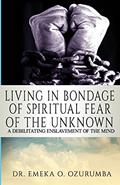 Read Living In Bondage Of Spiritual Fear - A Debilitating Enslavement Of The Mind: A Debilitating Enslavement Of The Mind, written by Dr. Emeka O. Ozurumba