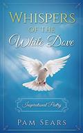 Read Whispers of the White Dove: Inspirational Poetry, written by Pam Sears