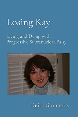 Read Losing Kay: Living and Dying with Progressive Supranuclear Palsy, written by Keith B Simmons