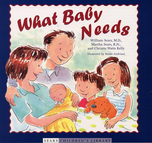Read What Baby Needs (Sears Children Library), written by William Sears MD  FRCP; Martha Sears RN; Christie Watts Kelly