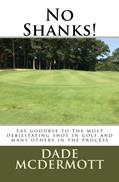 Read No Shanks!: Say Goodbye To The Most Debilitating Shot In Golf, written by Dade McDermott