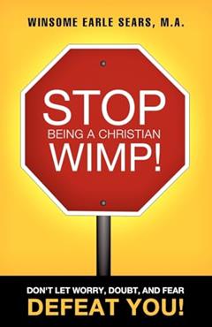 Stop Being a Christian Wimp!, written by M a Winsome Earle Sears