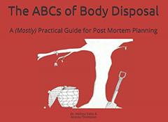 The ABCs of Body Disposal: A (Mostly) Practical Guide for Post Morten Planning, written by Melissa Dabb