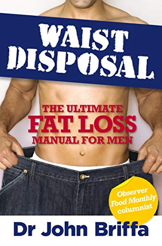 Read Waist Disposal: The Ultimate Fat Loss Manual for Men, written by Dr. John Briffa