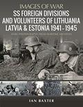 Read SS Foreign Divisions & Volunteers of Lithuania, Latvia and Estonia, 1941-1945: Rare Photographs from Wartime Archives (Images of War), written by Ian Baxter