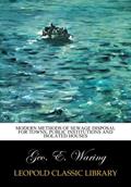Read Modern methods of sewage disposal for towns, public institutions and isolated houses, written by Geo. E. Waring