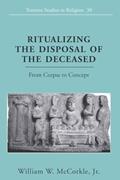 Read Ritualizing the Disposal of the Deceased: From Corpse to Concept (Toronto Studies in Religion), written by William W. McCorkle Jr.