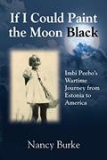 Read If I Could Paint the Moon Black: Imbi Peebo's Wartime Journey from Estonia to America, written by Nancy Burke