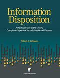 Read Information Disposition: A Practical Guide to the Secure, Compliant Disposal of Records, Media and IT Assets, written by Mr. Robert J. Johnson