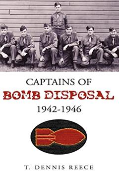 Captains of Bomb Disposal 1942-1946, written by Dennis Reece